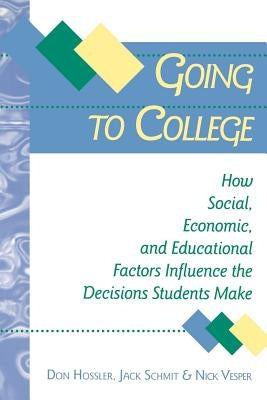 Going to College: How Social, Economic, and Educational Factors Influence the Decisions Students Make by Hossler, Don