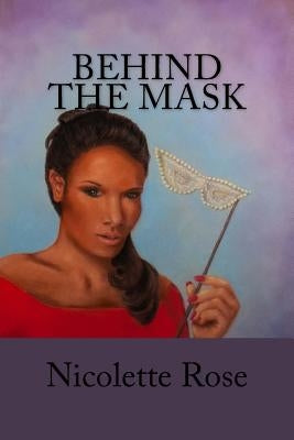 Behind the Mask: Part I of the Mask Series by Rose, Nicolette