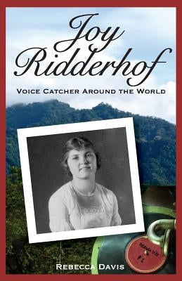 Joy Ridderhof: Voice Catcher Around the World by Davis, Rebecca