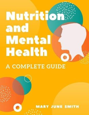 Nutrition and Mental Health: A Complete Guide by June Smith, Mary