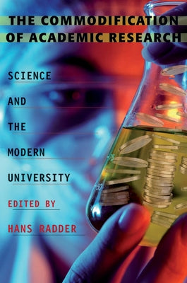 The Commodification of Academic Research: Science and the Modern University by Radder, Hans