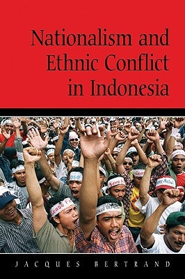 Nationalism and Ethnic Conflict in Indonesia by Bertrand, Jacques