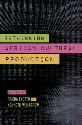 Rethinking African Cultural Production by Harrow, Kenneth W.