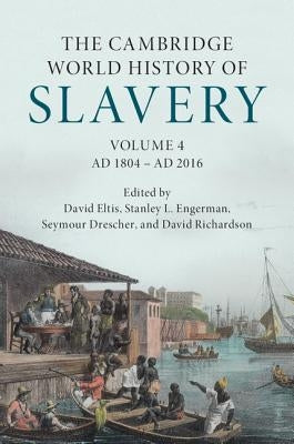 The Cambridge World History of Slavery: Volume 4, Ad 1804-Ad 2016 by Eltis, David