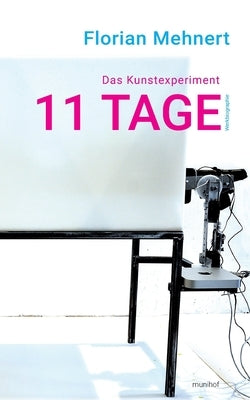 Das Kunstexperiment 11 TAGE: Werkbiographie by Mehnert, Florian