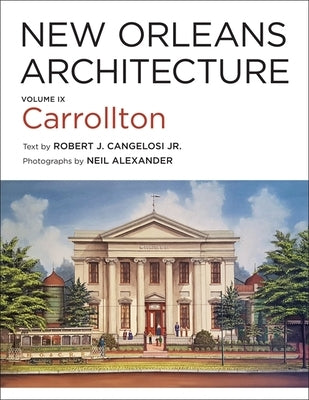 New Orleans Architecture: Volume IX: Carrollton by Cangelosi, Robert J.
