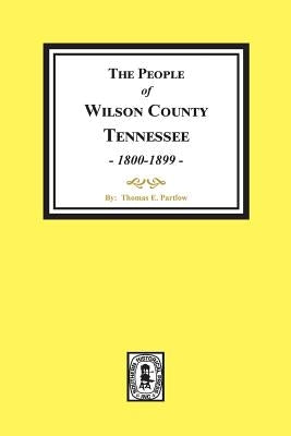 The People of Wilson County, Tennessee. (1800-1899) by Partlow, Thomas E.