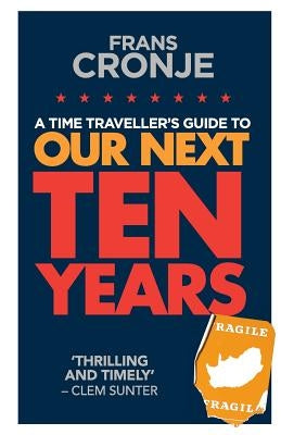 A Time Traveller's Guide to Our Next Ten Years by Cronje, Frans