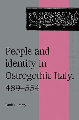 People and Identity in Ostrogothic Italy, 489-554 by Amory, Patrick