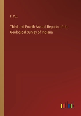 Third and Fourth Annual Reports of the Geological Survey of Indiana by Cox, E.