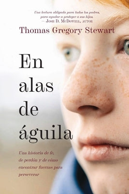 En alas de aguila: Una historia de fe, de perdon y de como encontrar fuerzas para perseverar by Stewart, Thomas Gregory