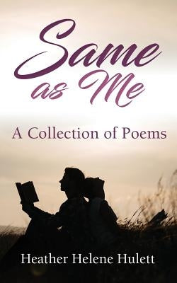 Same As Me: A Collection of Poems by Hulett, Heather Helene
