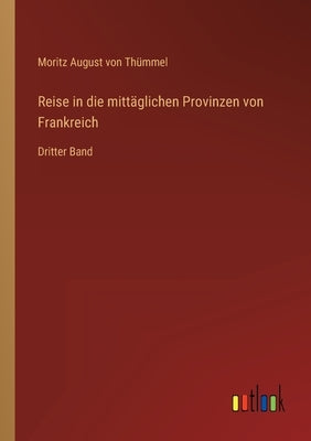 Reise in die mittäglichen Provinzen von Frankreich: Dritter Band by Thümmel, Moritz August Von