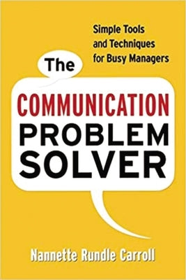 The Communication Problem Solver: Simple Tools and Techniques for Busy Managers by Carroll, Nannette Rundle