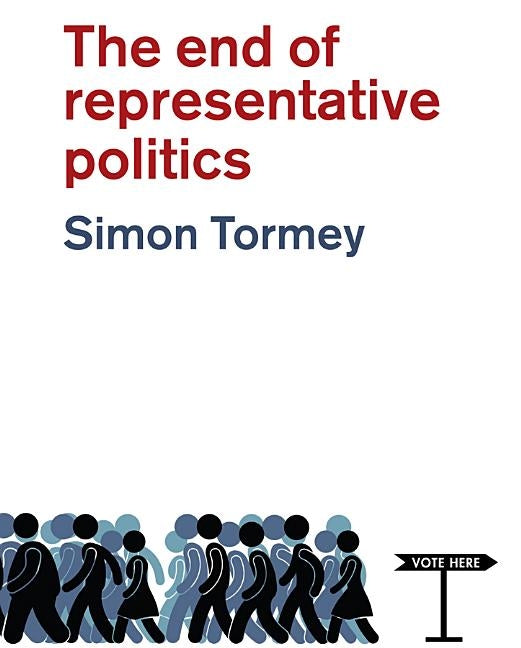 The End of Representative Politics by Tormey, Simon