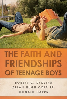 The Faith and Friendships of Teenage Boys by Dykstra, Robert C.