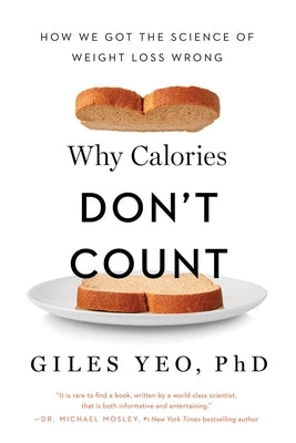 Why Calories Don't Count: How We Got the Science of Weight Loss Wrong by Yeo, Giles