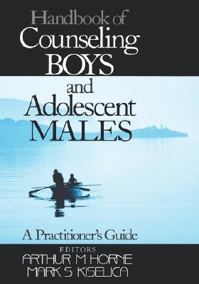 Handbook of Counseling Boys and Adolescent Males: A Practitioner′s Guide by Horne, Arthur M.