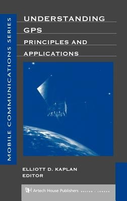 Understanding GPS Principles and Applications by Kaplan, Elliott