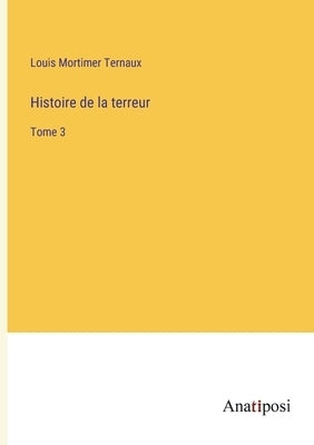 Histoire de la terreur: Tome 3 by Ternaux, Louis Mortimer