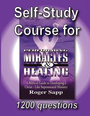 Self-Study Course for Performing Miracles and Healing: Companion Study Course for the Book Performing Miracles and Healing by Sapp, Roger