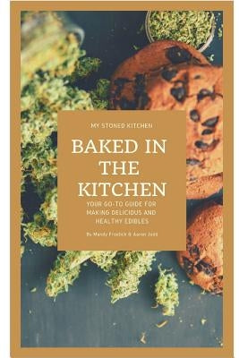 Baked in the Kitchen: Your go-to guide for making delicious and healthy edibles. by Judd, Aaron