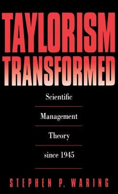 Taylorism Transformed: Scientific Management Theory Since 1945 by Waring, Stephen P.