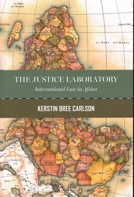 The Justice Laboratory: International Law in Africa by Carlson, Kerstin Bree