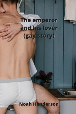 The emperor and his lover (gay story) by Henderson, Noah
