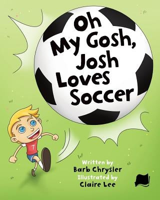 Oh My Gosh, Josh Loves Soccer by Chrysler, Barb