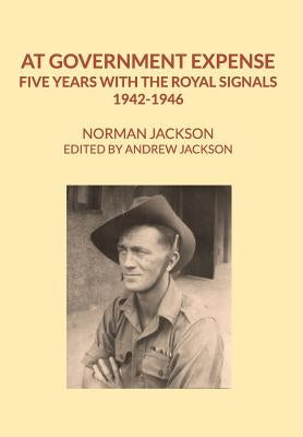 At Government Expense: Five years with the Royal Signals, 1942-1946 by Jackson, Norman