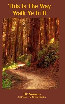 This Is The Way-Walk Ye In It: 52 Poems - 7 Biblical Studies by Navarro, David E.