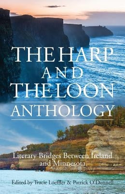The Harp and The Loon Anthology: Literary Bridges Between Ireland and Minnesota by Loeffler, Tracie