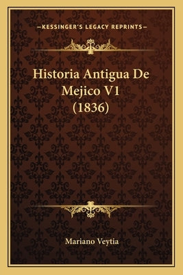 Historia Antigua De Mejico V1 (1836) by Veytia, Mariano