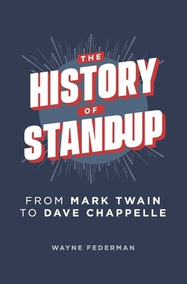 The History of Stand-Up: From Mark Twain to Dave Chappelle by Federman, Wayne