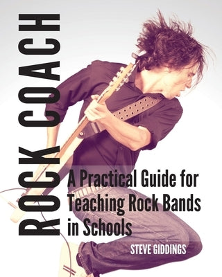 Rock Coach: A Practical Guide for Teaching Rock Bands in Schools by Giddings, Steve