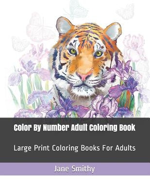 Color By Number Adult Coloring Book: Large Print Coloring Books For Adults by Smithy, Jane