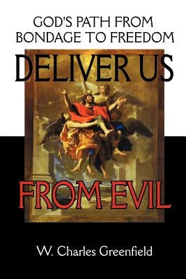Deliver Us From Evil: God's Path From Bondage to Freedom by Greenfield, W. Charles