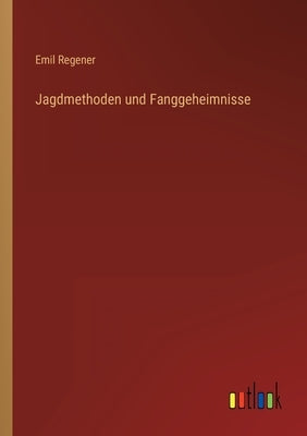 Jagdmethoden und Fanggeheimnisse by Regener, Emil