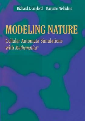 Modeling Nature: Cellular Automata Simulations with Mathematica(r) by Gaylord, Richard J.