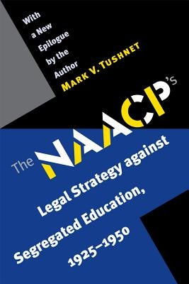 The NAACP's Legal Strategy Against Segregated Education, 1925-1950 by Tushnet, Mark V.