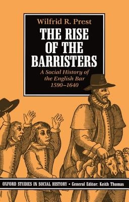 The Rise of the Barristers: A Social History of the English Bar 1590-1640 by Prest, Wilfrid R.