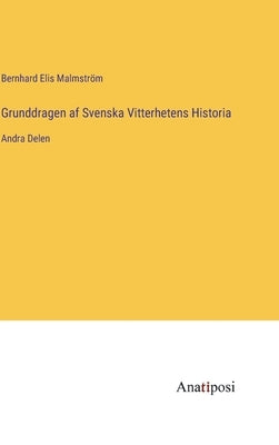 Grunddragen af Svenska Vitterhetens Historia: Andra Delen by Malmstr&#246;m, Bernhard Elis