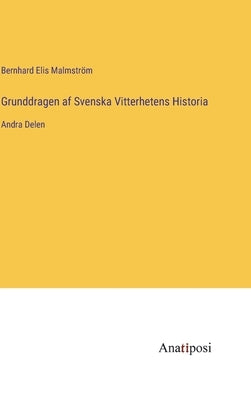 Grunddragen af Svenska Vitterhetens Historia: Andra Delen by Malmström, Bernhard Elis