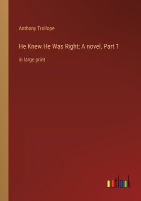 He Knew He Was Right; A novel, Part 1: in large print by Trollope, Anthony