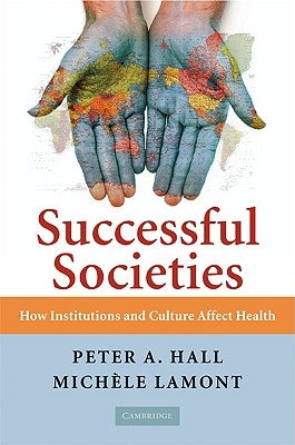Successful Societies: How Institutions and Culture Affect Health by Hall, Peter A.