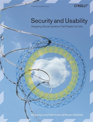 Security and Usability: Designing Secure Systems That People Can Use by Cranor, Lorrie Faith