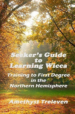 Seeker's Guide To Learning Wicca: Training To First Degree In The Northern Hemisphere by Treleven, Amethyst