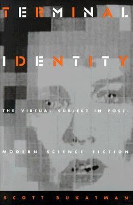 Terminal Identity: The Virtual Subject in Postmodern Science Fiction by Bukatman, Scott