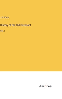 History of the Old Covenant: Vol. I by Kurtz, J. H.